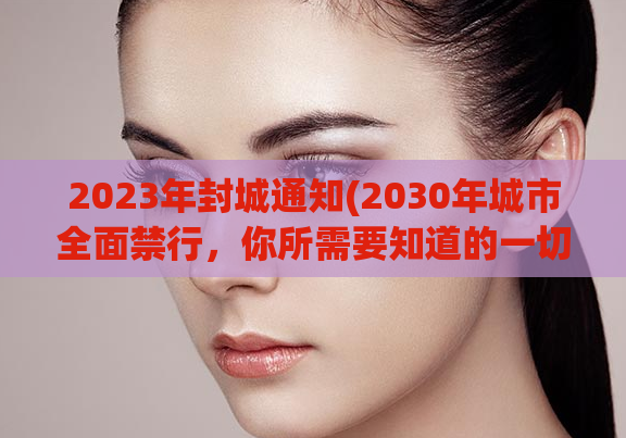 2023年封城通知(2030年城市全面禁行，你所需要知道的一切。)