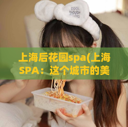 上海后花园spa(上海SPA：这个城市的美丽后花园)