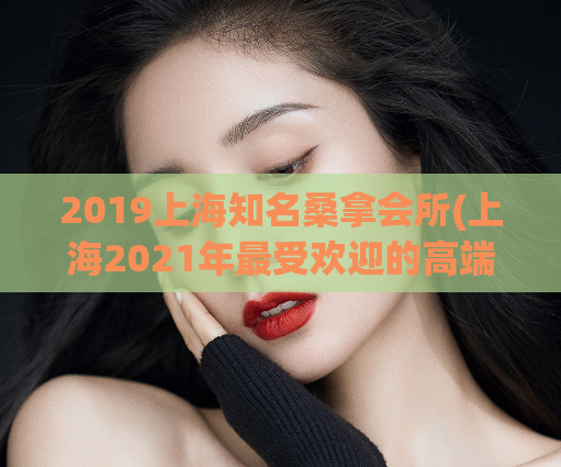 2019上海知名桑拿会所(上海2021年最受欢迎的高端温泉会所排名)