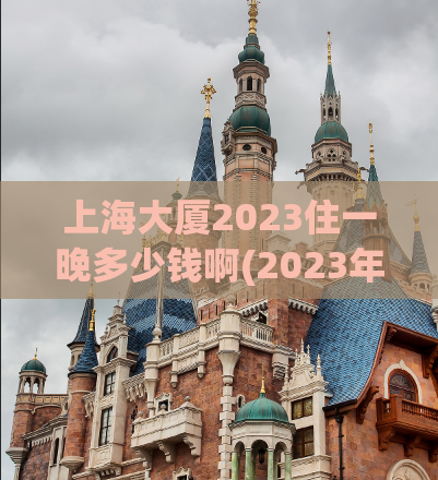 上海大厦2023住一晚多少钱啊(2023年在上海大厦住宿费用是多少？)