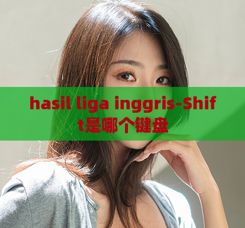 hasil liga inggris-Shift是哪个键盘