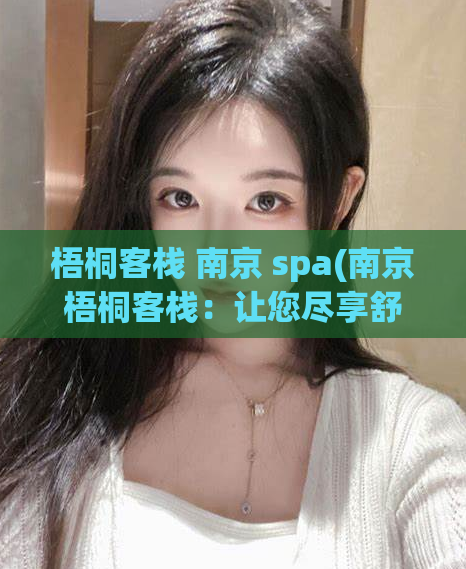 梧桐客栈 南京 spa(南京梧桐客栈：让您尽享舒适spa体验)