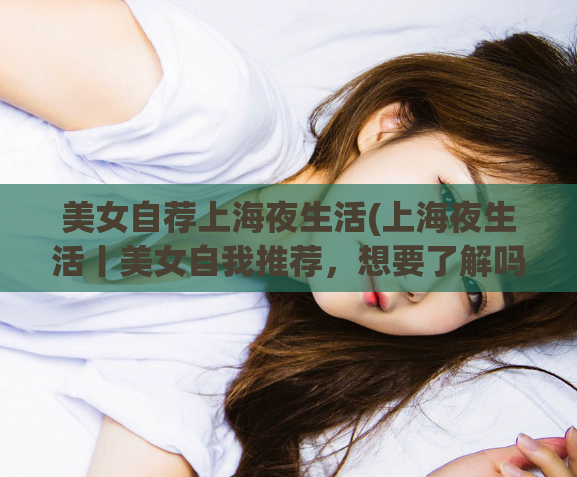 美女自荐上海夜生活(上海夜生活丨美女自我推荐，想要了解吗？)