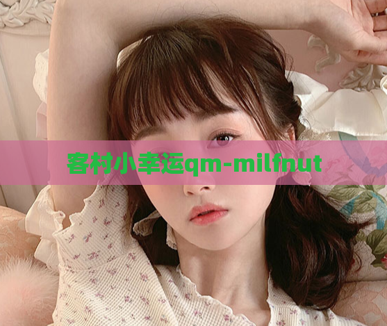 客村小幸运qm-milfnut